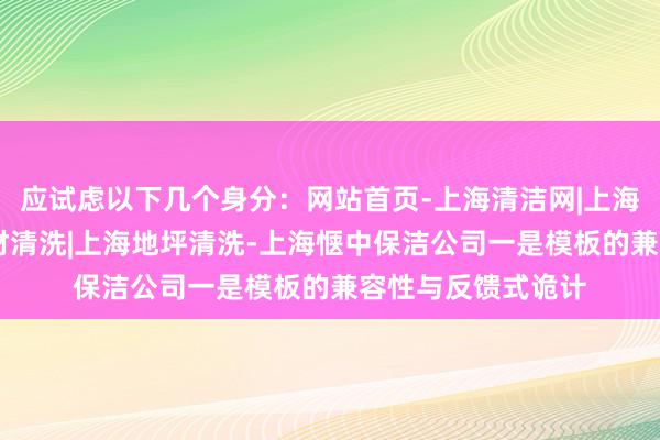 应试虑以下几个身分：网站首页-上海清洁网|上海清洁公司|上海石材清洗|上海地坪清洗-上海惬中保洁公司一是模板的兼容性与反馈式诡计