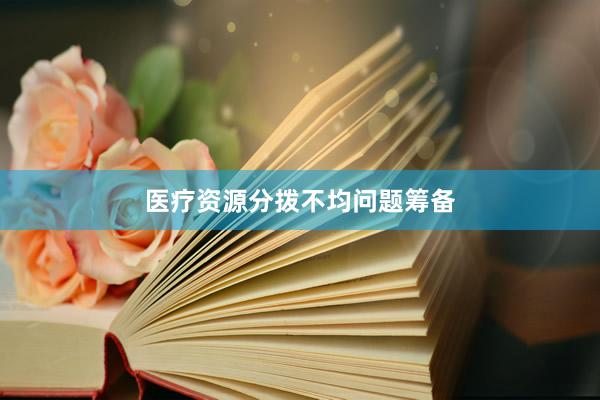 医疗资源分拨不均问题筹备